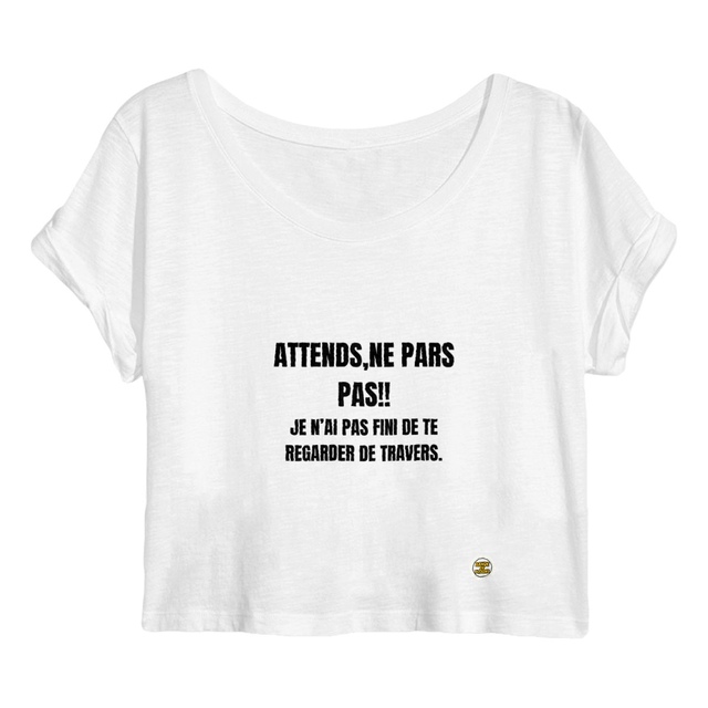 Crop top "ATTENDS, NE PARS PAS!! JE N'AI PAS FINI DE TE REGARDER DE TRAVERS - Image