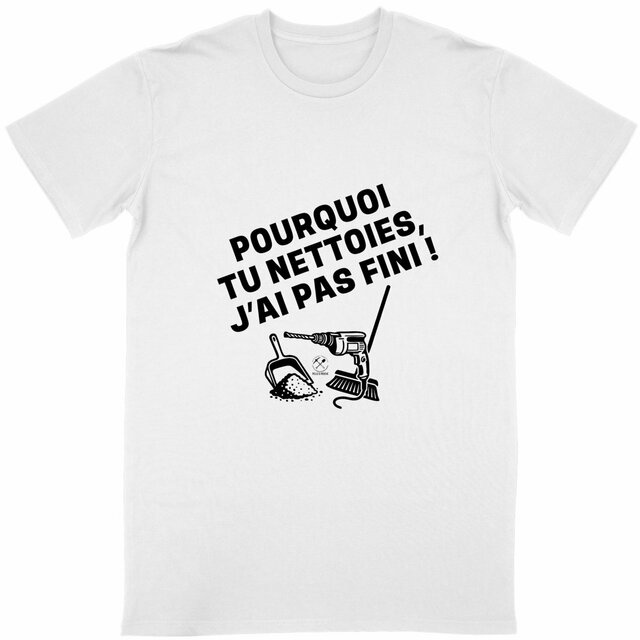 T-shirt "Pourquoi tu nettoies, j'ai pas fini !"  - Image