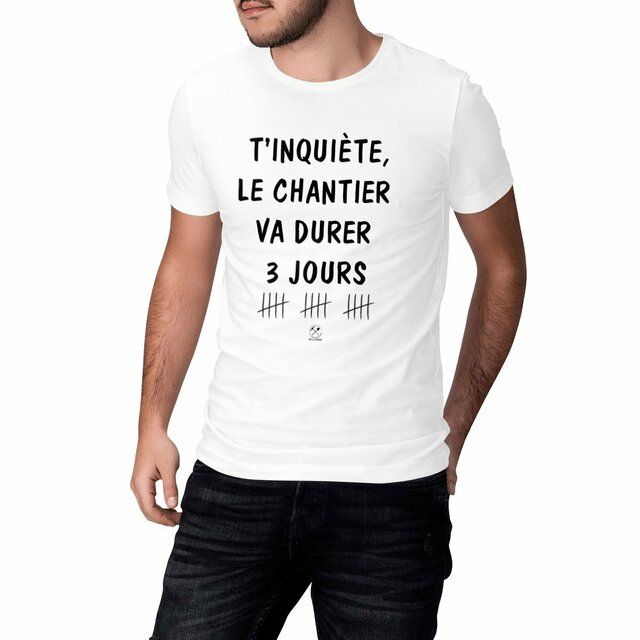 T-shirt "T'inquiète le chantier va durer 3 jours"