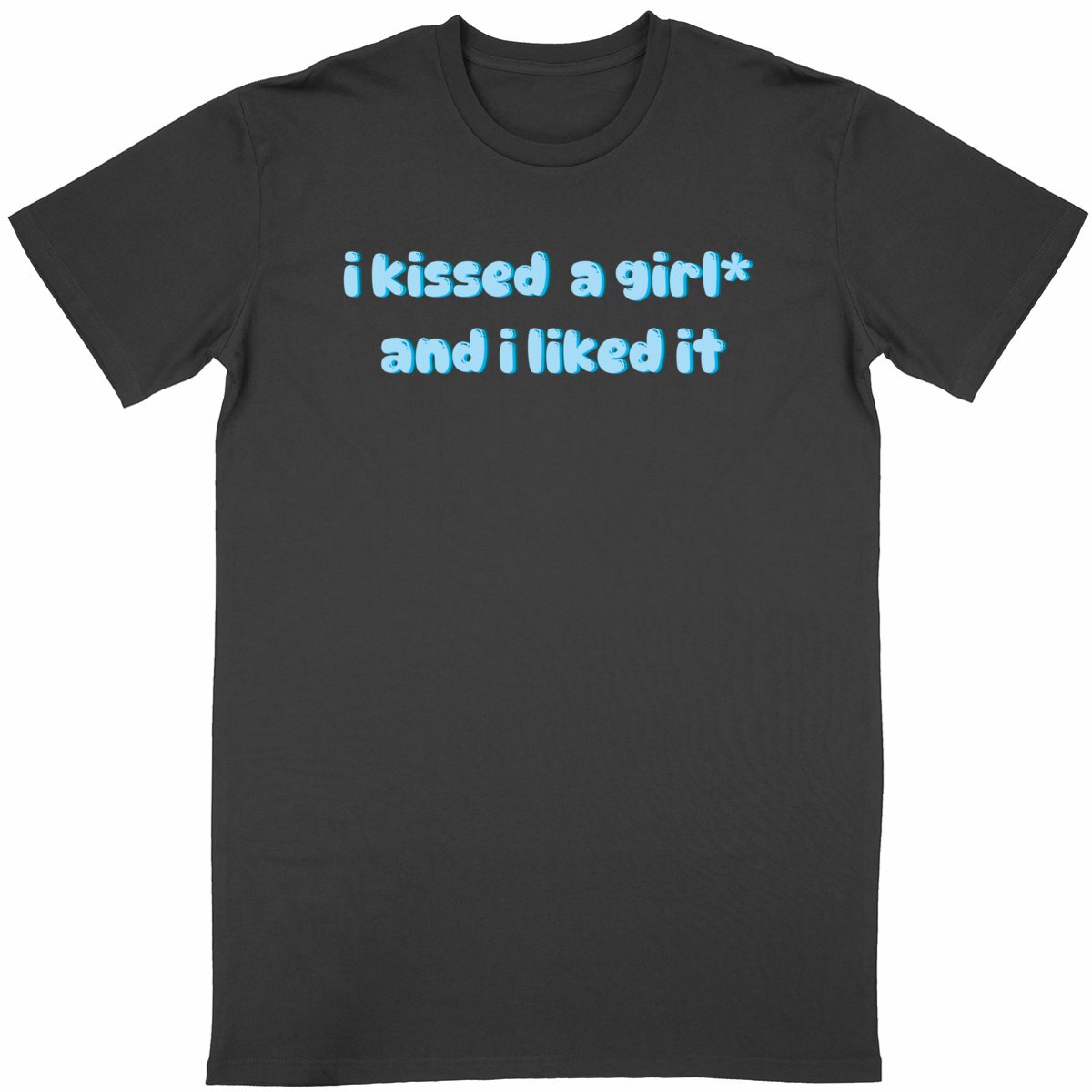  I kissed a girl* and I liked it - “Unisex*” T-Shirt  - Image