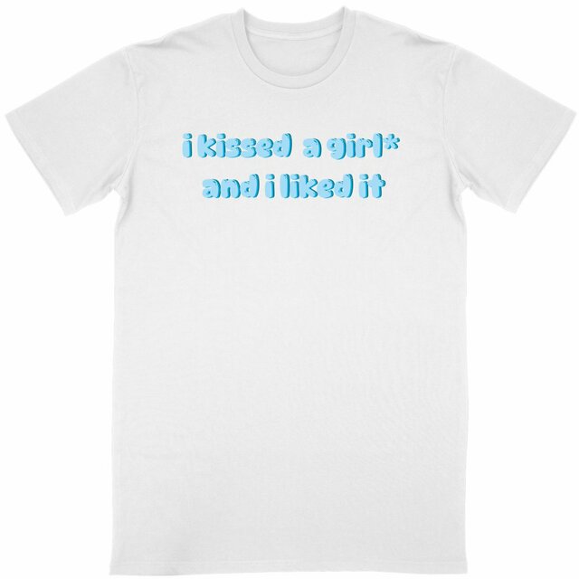  I kissed a girl* and I liked it - “Unisex*” T-Shirt 