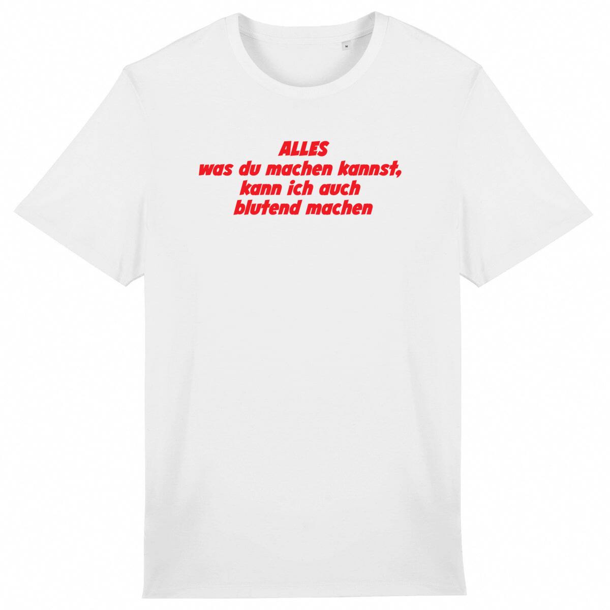 Alles was du machen kannst, kann ich auch blutend machen - "Unisex*" T-Shirt