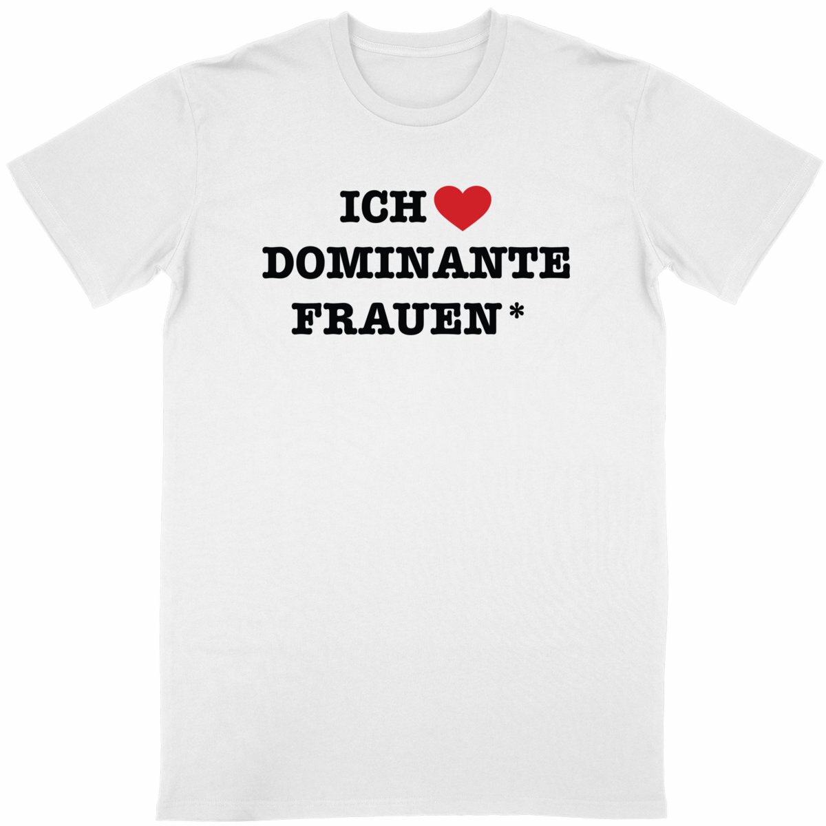  Ich liebe dominante Frauen* - “Unisex*” T-Shirt 